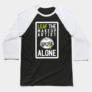 Funny Makeup Artist Pun - Leaf me Alone - Gifts for Makeup Artists Baseball T-Shirt